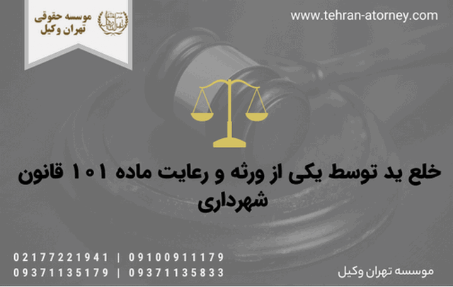 خلع ید توسط یکی از ورثه و رعایت ماده ۱۰۱ قانون شهرداری 1319 خلع ید توسط یکی از ورثه و رعایت ماده ۱۰۱ قانون شهرداری